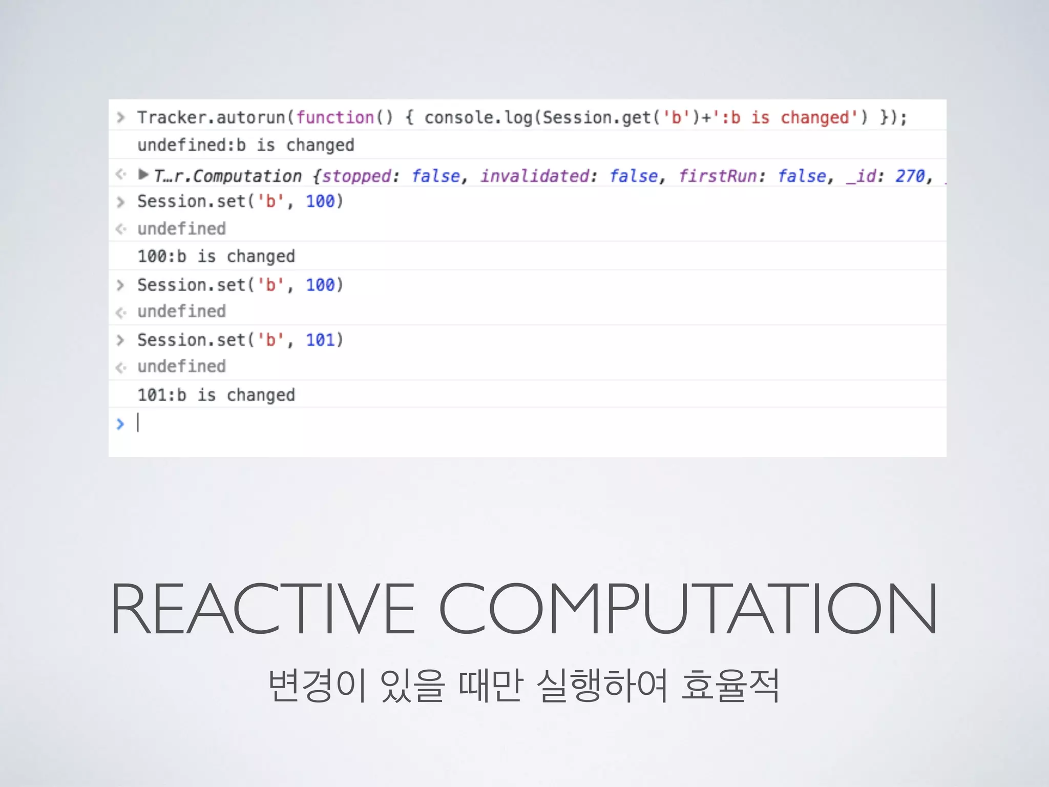 REACTIVE COMPUTATION
변경이 있을 때만 실행하여 효율적
 