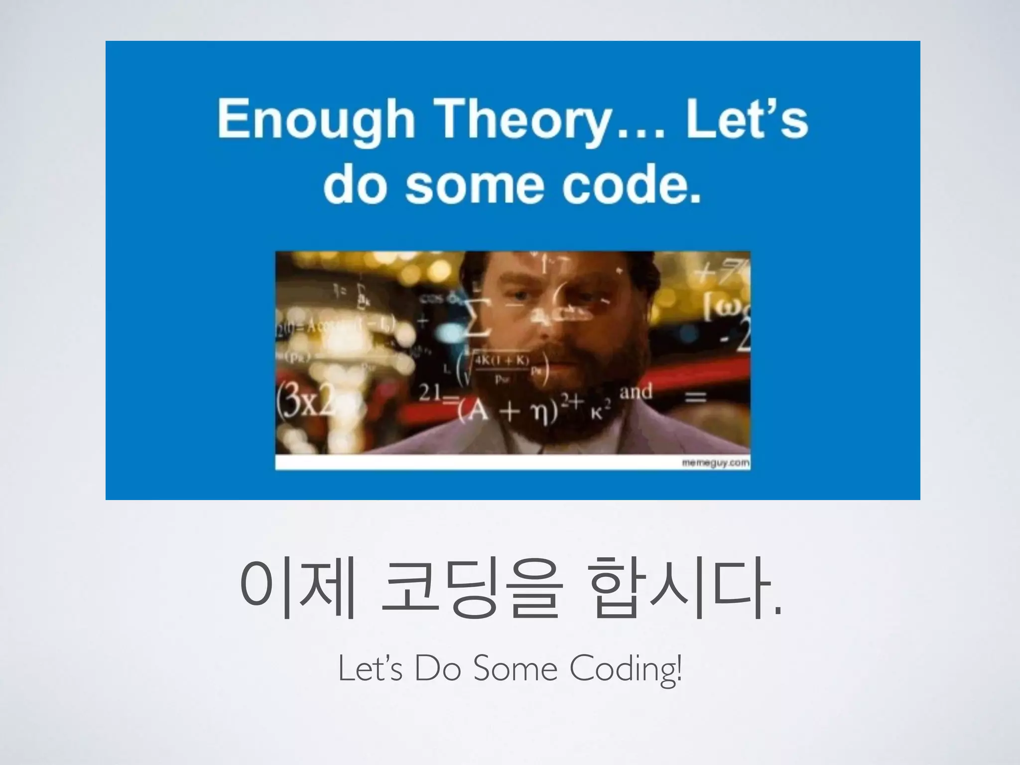 이제 코딩을 합시다.
Let’s Do Some Coding!
 