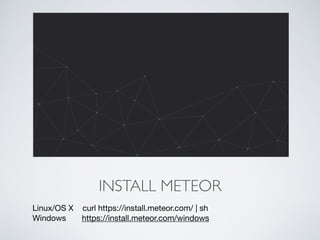 INSTALL METEOR
Linux/OS X curl https://install.meteor.com/ | sh 

Windows https://install.meteor.com/windows
 