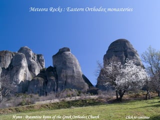 Click to continue Meteora Rocks : Eastern Orthodox monasteries Hymn : Byzantine hymn of the Greek Orthodox Church 