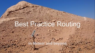 Best Practice Routing
in Meteor and beyond
 