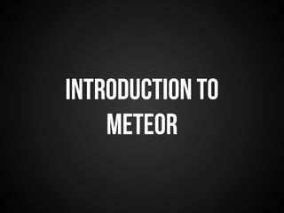 Introduction to 
meteor 
 