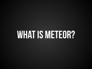 what is meteor? 
 