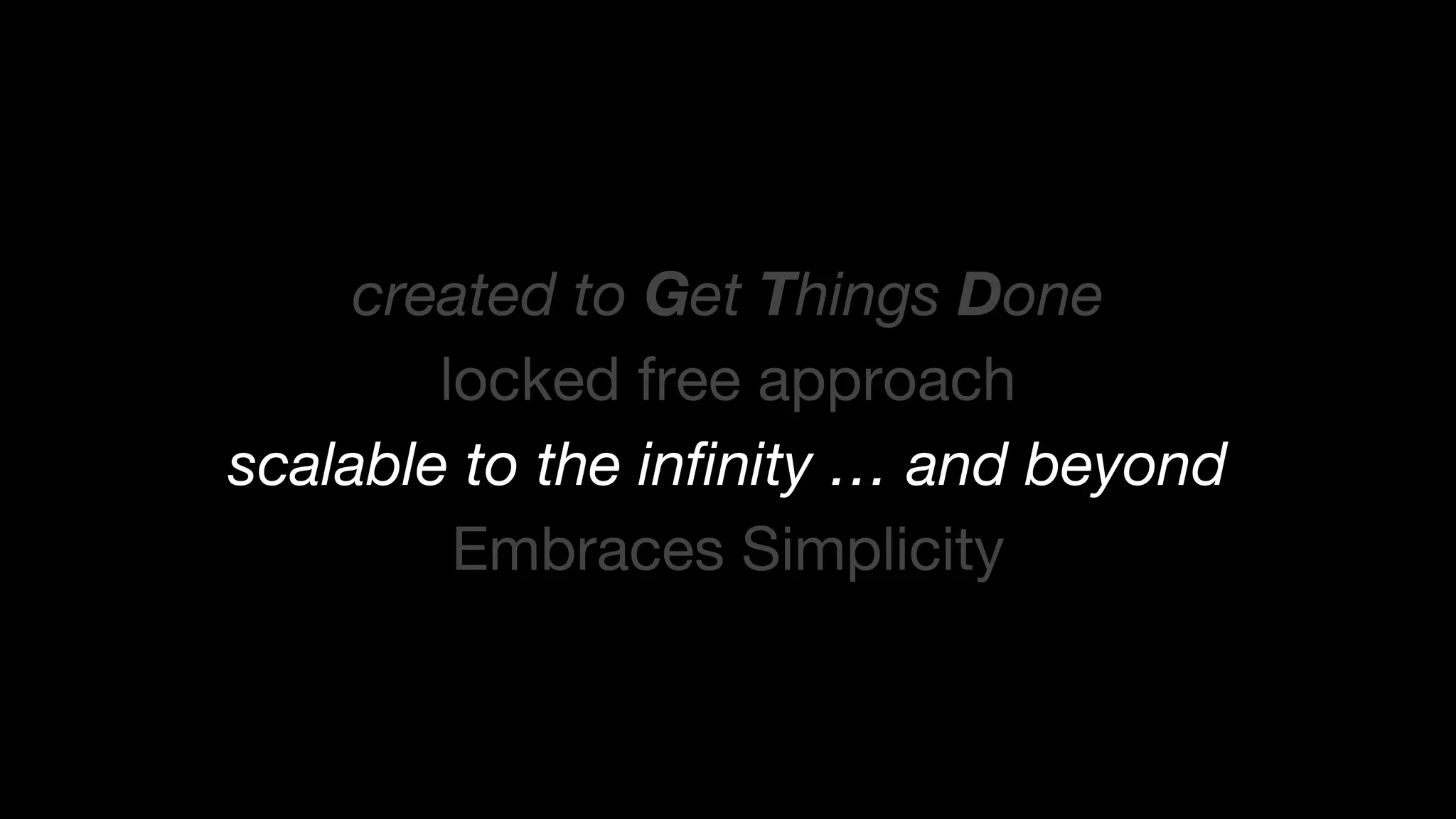 created to Get Things Done
locked free approach
scalable to the infinity … and beyond
Embraces Simplicity

 