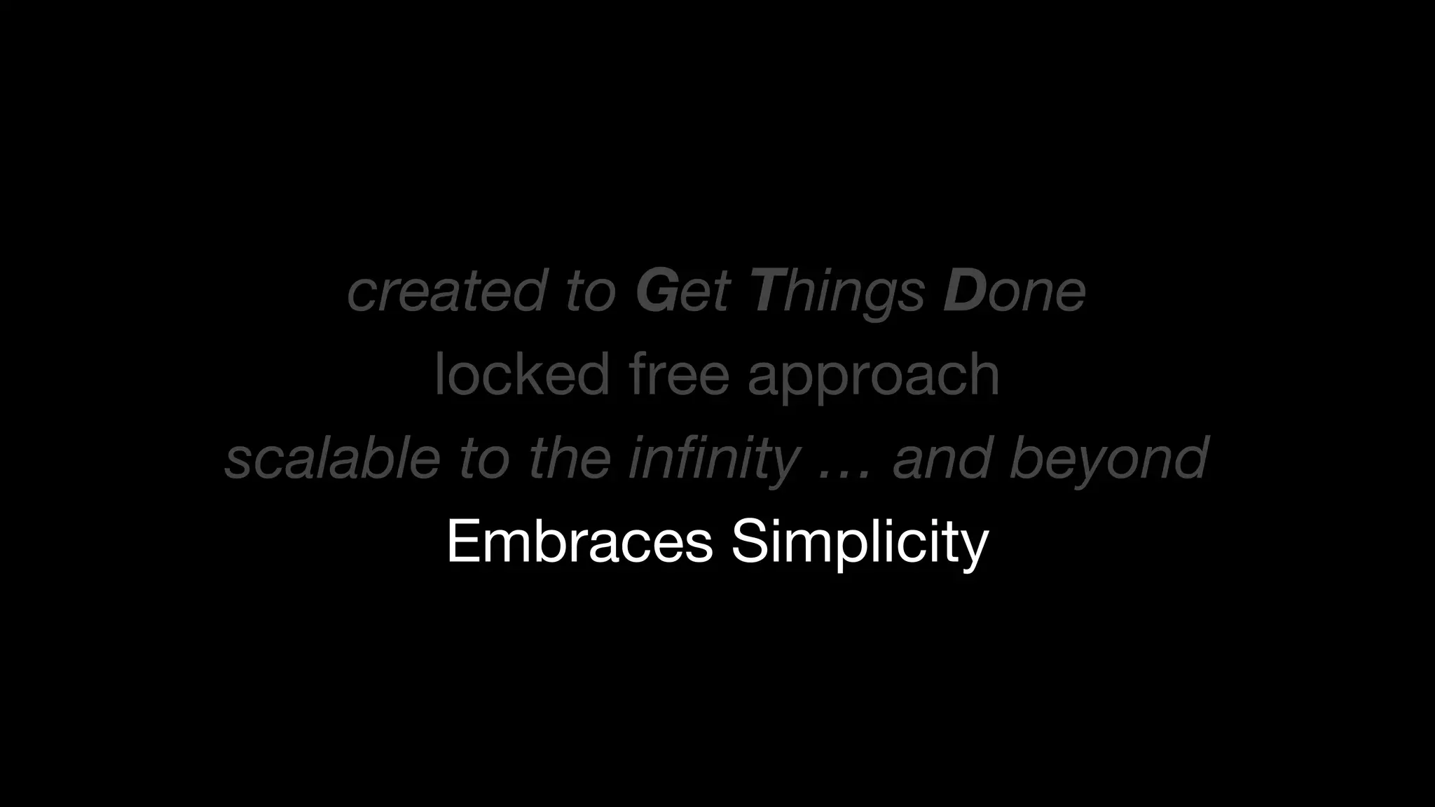 created to Get Things Done
locked free approach
scalable to the infinity … and beyond
Embraces Simplicity

 