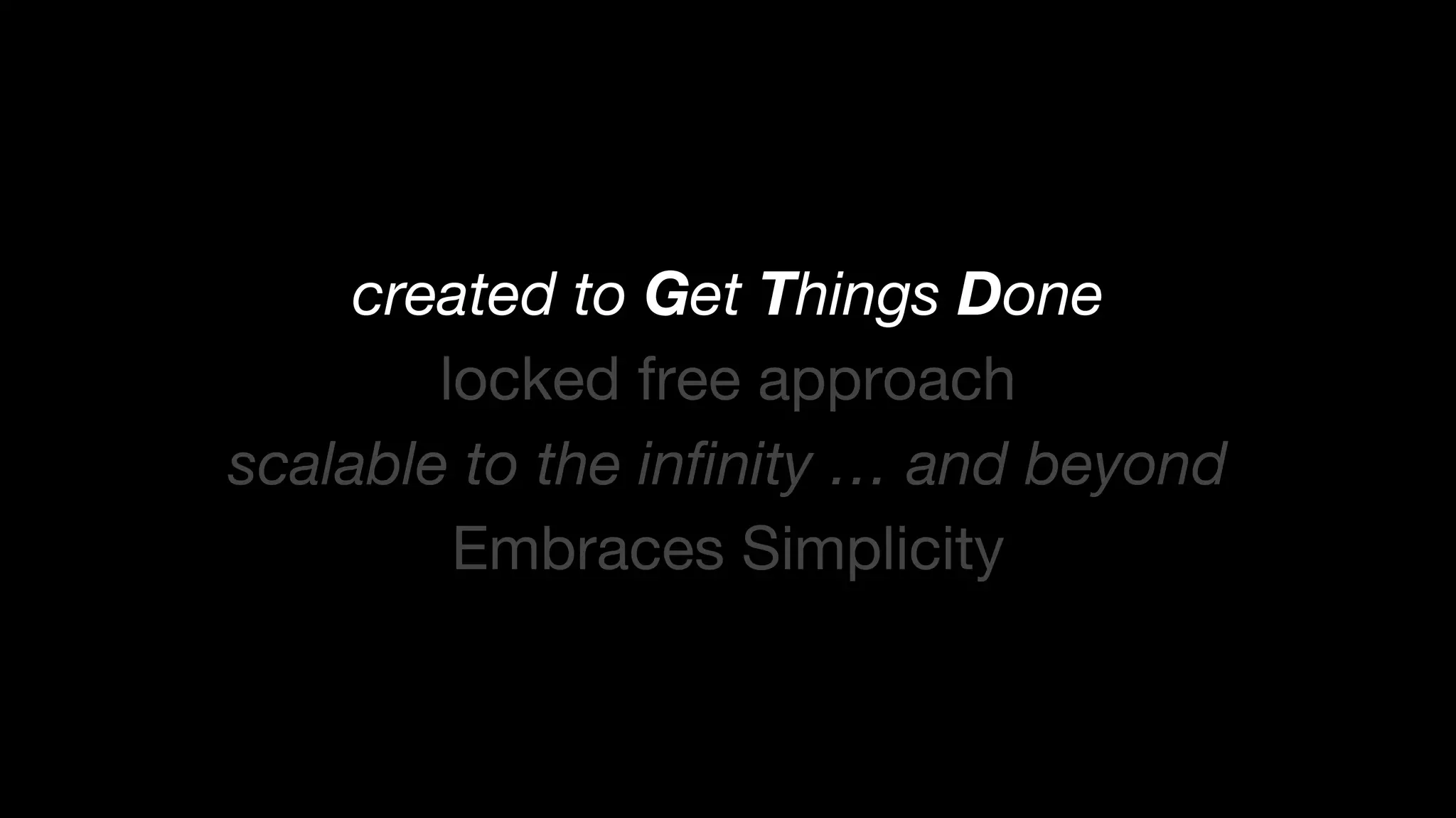 created to Get Things Done
locked free approach
scalable to the infinity … and beyond
Embraces Simplicity

 