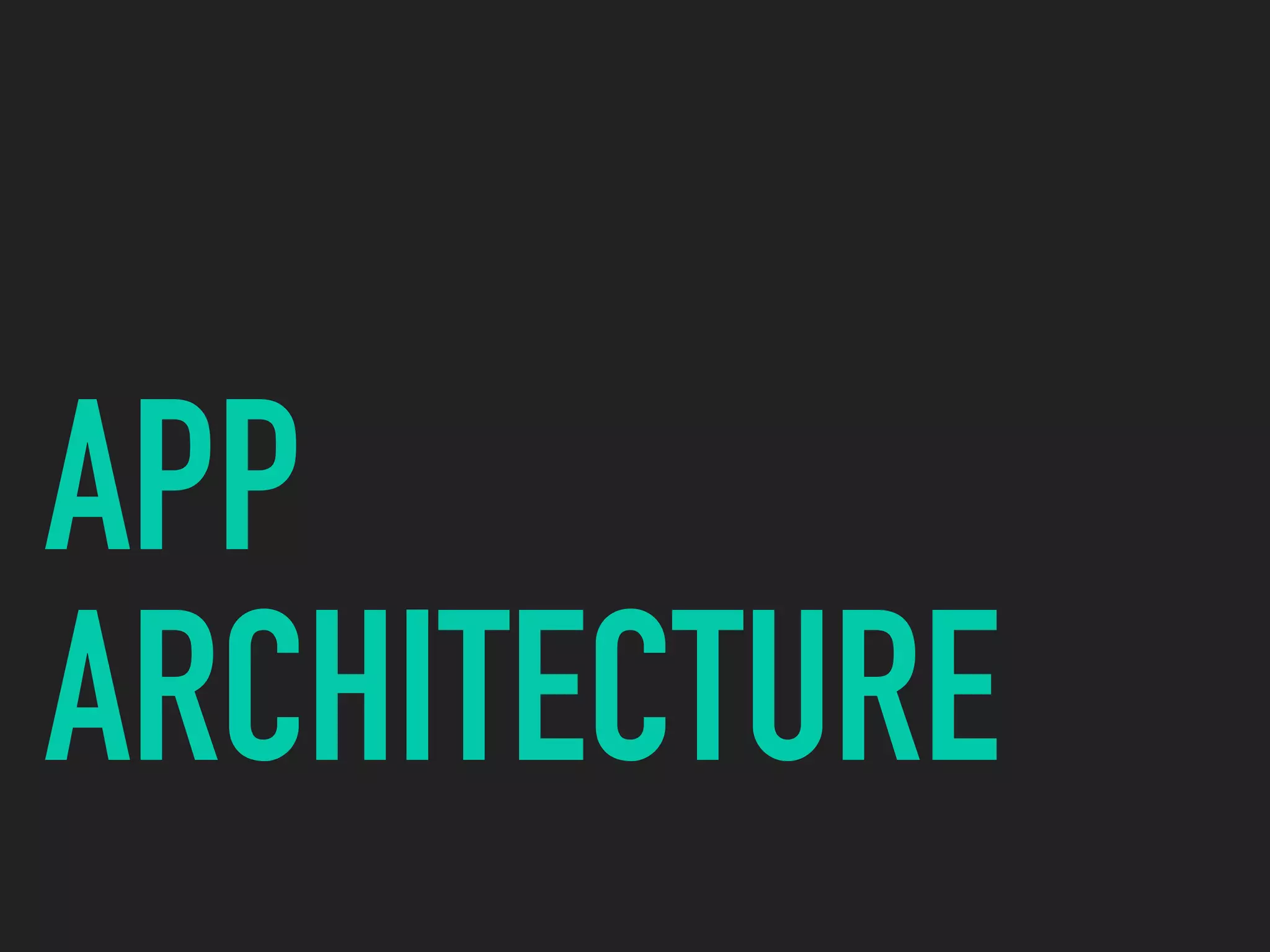 APP
ARCHITECTURE
 