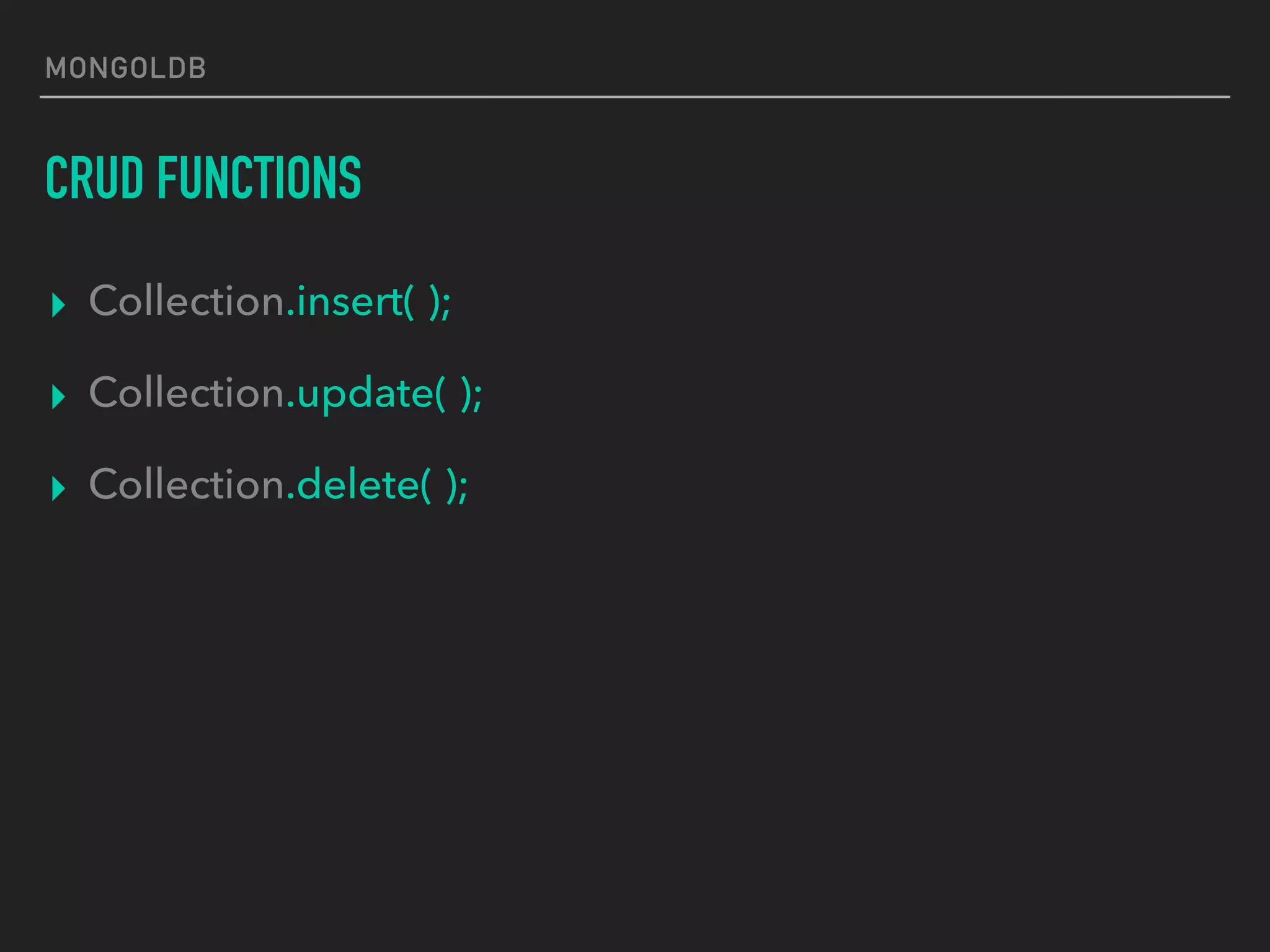 MONGOLDB
CRUD FUNCTIONS
▸ Collection.insert( );
▸ Collection.update( );
▸ Collection.delete( );
 