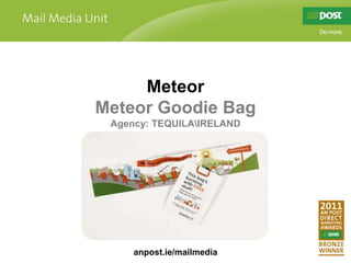 Meteor Meteor Goodie Bag Agency: TEQUILARELAND anpost.ie/mailmedia 