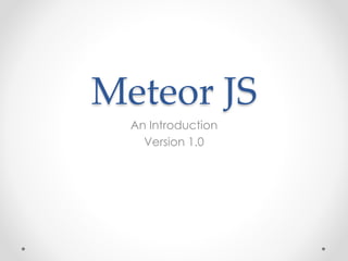 Meteor JS 
An Introduction 
Version 1.0 
 