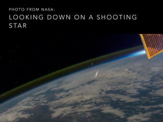 L O O K I N G D O W N O N A S H O O T I N G
S TA R
P H O T O F R O M N A S A :
 