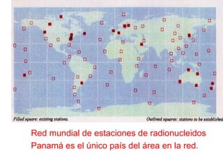 Red mundial de estaciones de radionucleidos
Panamá es el único país del área en la red.
 