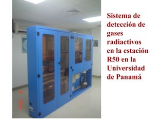 Sistema de
detección de
gases
radiactivos
en la estación
R50 en la
Universidad
de Panamá
 