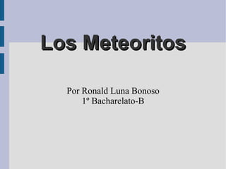 Los Meteoritos Por Ronald Luna Bonoso 1º Bacharelato-B 