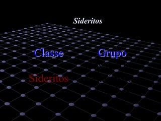 28
CCllaassssee GGrruuppoo
Hexaedritos
OctaédritosSideritos
Ataxitos
SideritosSideritos
 