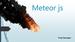 Meteor js
Vinay Ramappa
 