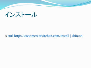 󥹥ȩ`
$ curl http://www.meteorkitchen.com/install | /bin/sh
 