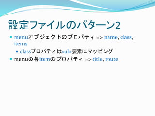 OեΥѥ`2
? menu֥ȤΥץѥƥ => name, class,
items
? classץѥƥ<ul>Ҫؤ˥ޥåԥ
? menuθitemΥץѥƥ => title, route
 