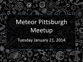 Meteor Pittsburgh
Meetup
Tuesday January 21, 2014

 
