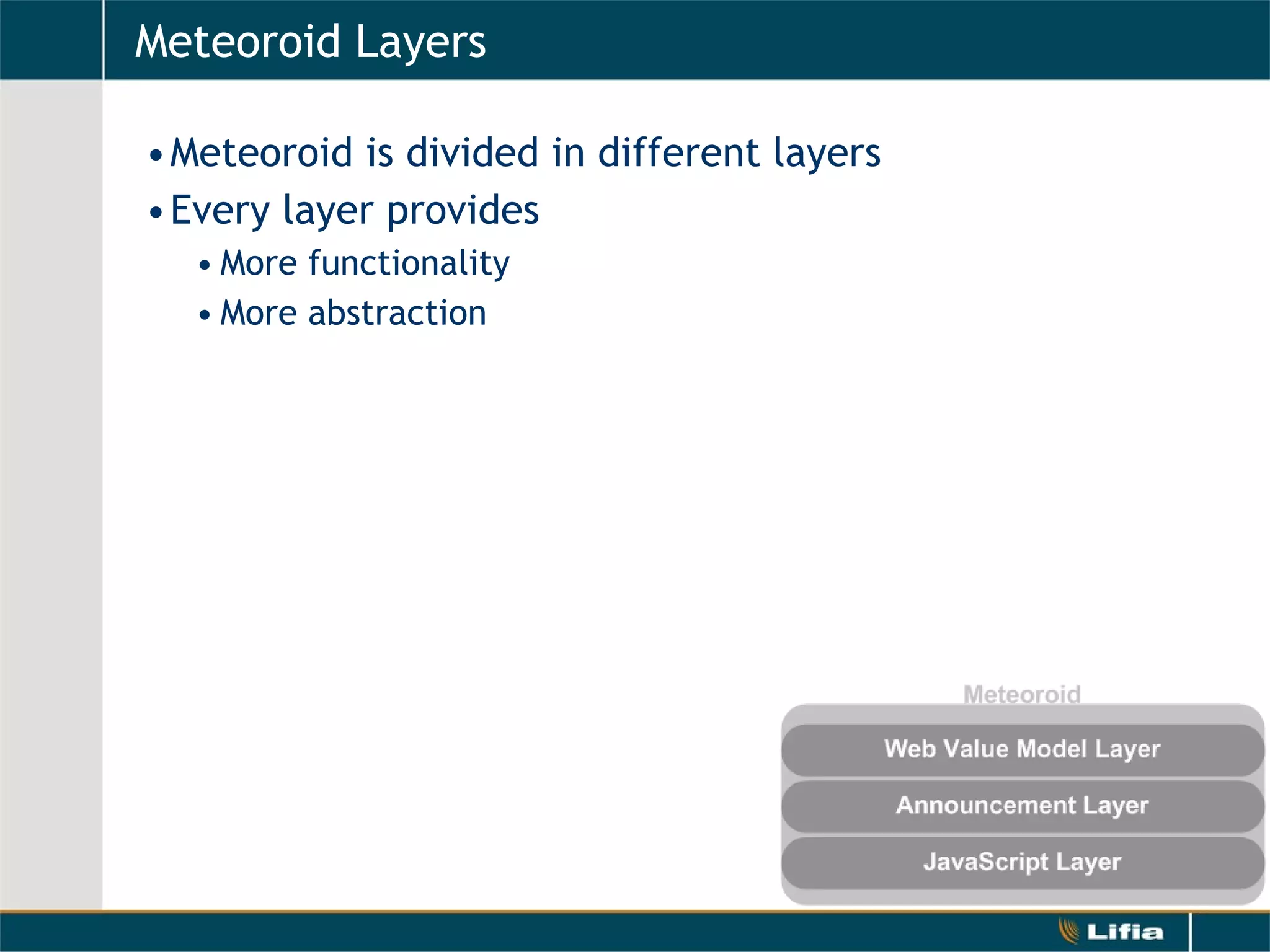 Meteoroid Layers Meteoroid is divided in different layers Every layer provides More functionality More abstraction 