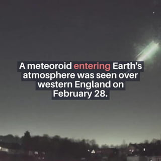 A meteoroid entering Earth's atmosphere was seen over western England on February 28.