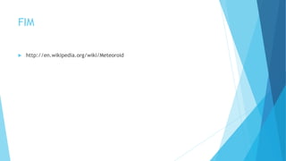 FIM
 http://en.wikipedia.org/wiki/Meteoroid
 