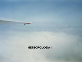 METEOROLÓGIA  I. 