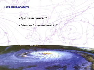 ¿Qué es un huracán? LOS HURACANES ¿Cómo se forma un huracán? 