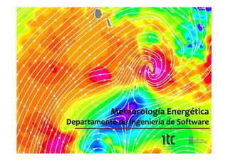 Meteorología Energética
Departamento de Ingeniería de Software
 