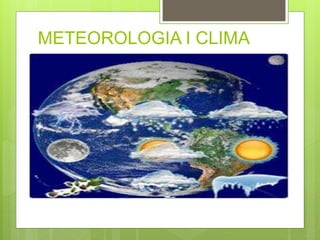 METEOROLOGIA I CLIMA
 