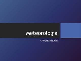 Meteorologia
Ciências Naturais
 