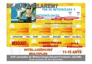 XVII Jornades de Meteorologia Eduard Fontseré. (ACAM)
              26 de novembre de 2011 Núria Alart
 