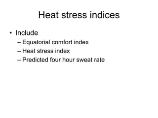 Heat stress indices
• Include
– Equatorial comfort index
– Heat stress index
– Predicted four hour sweat rate
 