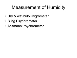 Measurement of Humidity
• Dry & wet bulb Hygrometer
• Sling Psychrometer
• Assmann Psychrometer
 