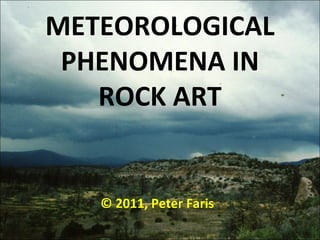 METEOROLOGICAL
PHENOMENA IN
ROCK ART
© 2011, Peter Faris
 