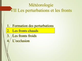 Météorologie
VII Les perturbations et les fronts
1. Formation des perturbations
2. Les fronts chauds
3. Les fronts froids
...