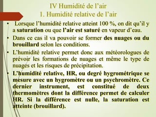IV Humidité de l’air
1. Humidité relative de l’air
• Lorsque l’humidité relative atteint 100 %, on dit qu’il y
a saturatio...