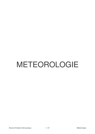 METEOROLOGIE




Brevet d’Initiation Aéronautique   1 / 37   Météorologie
 