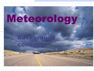 Meteorology
Background
concepts
 