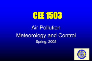CEE 1503
Air Pollution
Meteorology and Control
Spring, 2005
 