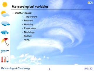 Meteorological variables Weather indexs: -  Temperature. -  Pressure. -  Humidity. -  Evaporation. -  Nephology. -  Rainfall. -  Wind. 