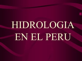 HIDROLOGIA
EN EL PERU
 