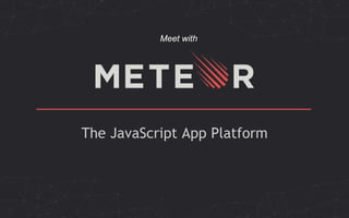 The JavaScript App Platform
Meet with
 