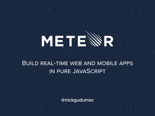 Build real-time web and mobile apps
in pure JavaScript
@nickgudumac
 