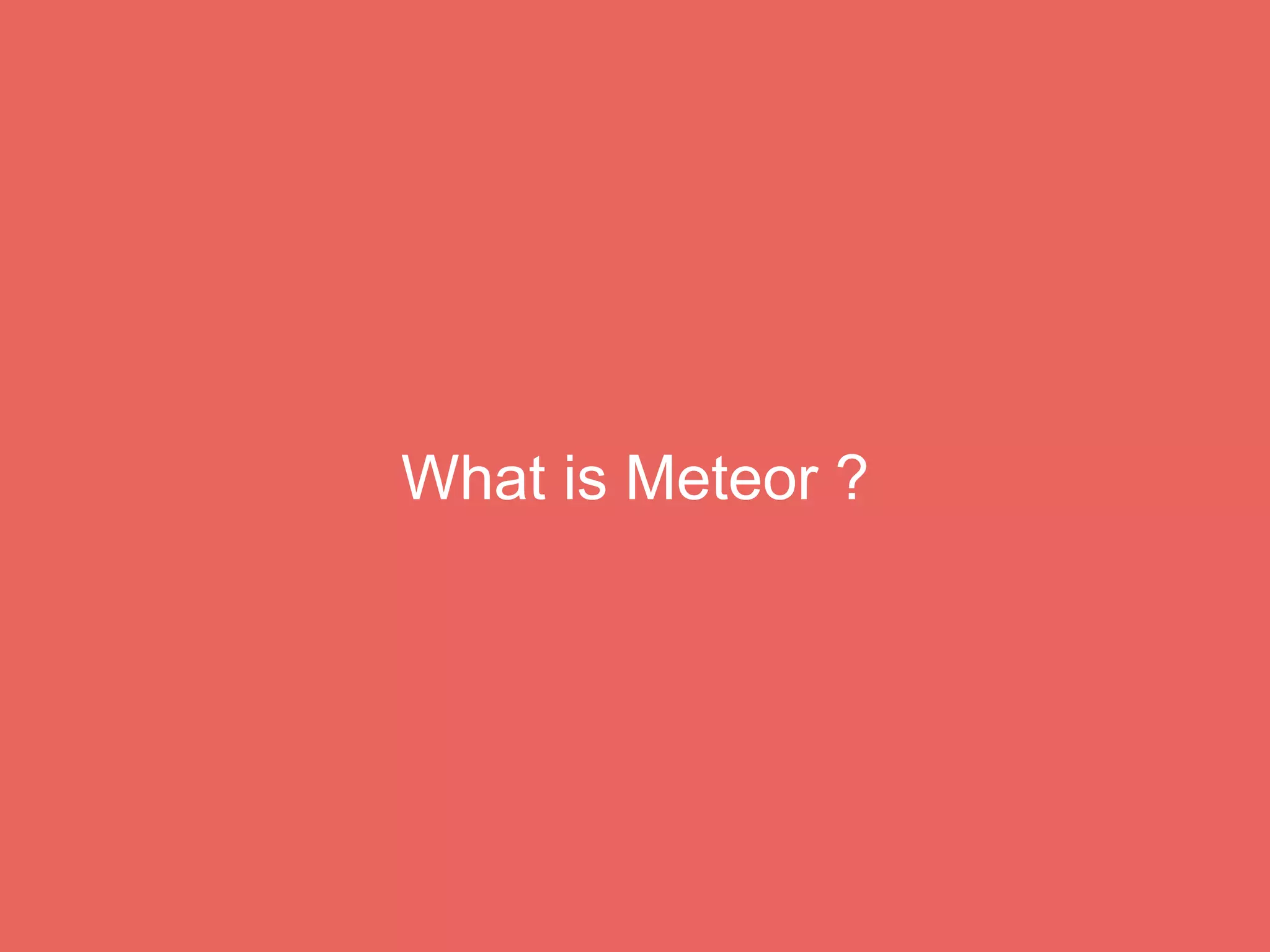 What is Meteor ?
 