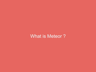 What is Meteor ?
 