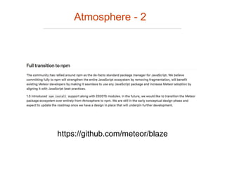 Atmosphere - 2
https://github.com/meteor/blaze
 