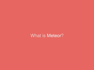 What is Meteor?
 