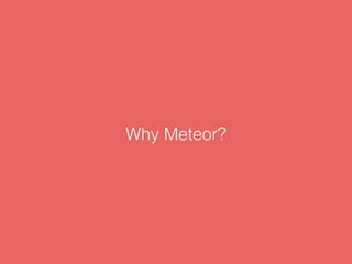 Why Meteor?
 