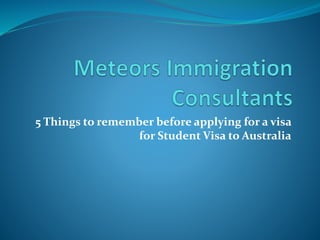 5 Things to remember before applying for a visa
for Student Visa to Australia
 